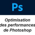 Optimisation des performances de Photoshop