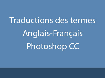 Traductions des termes GB-FR (Photoshop CC)